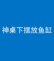 许昌阴阳风水化煞一百八十——神桌下摆放鱼缸