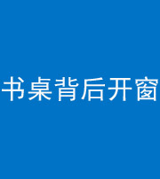 许昌阴阳风水化煞一百四十八——书桌背后开窗