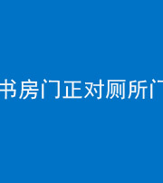 许昌阴阳风水化煞一百五十五——书房门正对厕所门